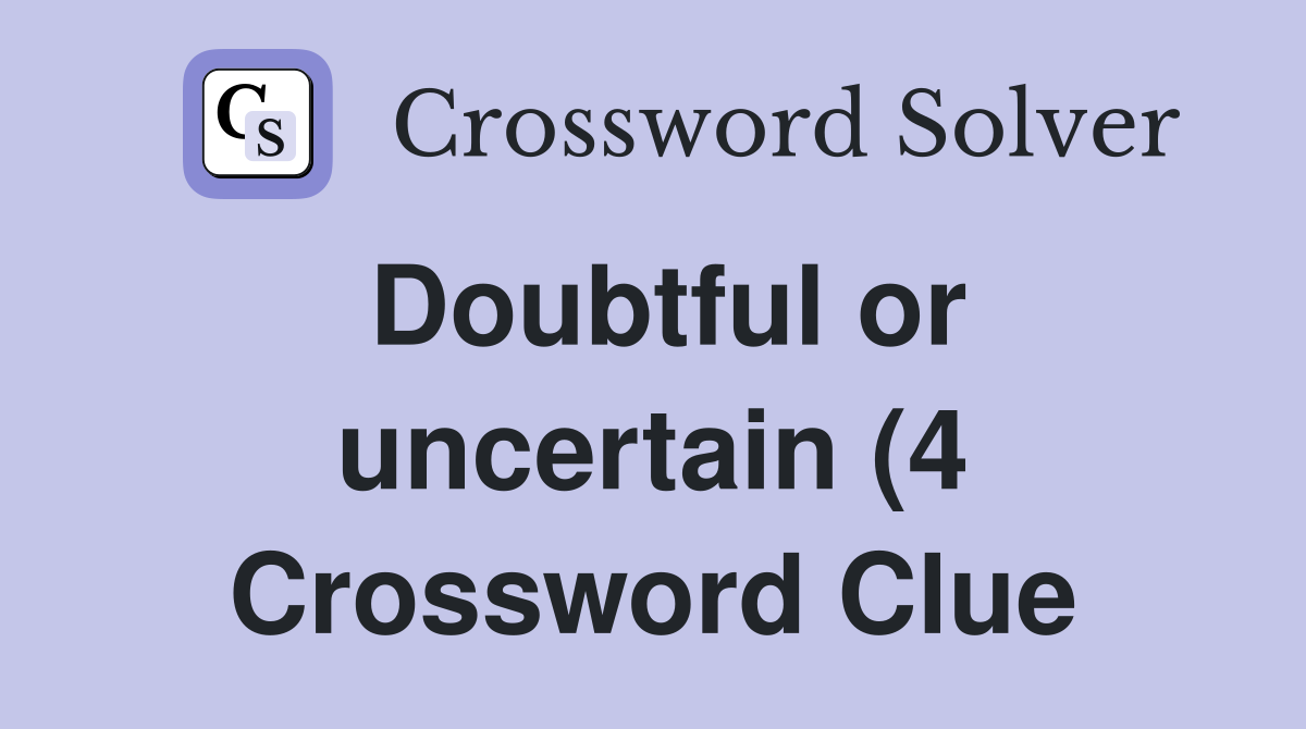 Doubtful or uncertain (4) Crossword Clue Answers Crossword Solver Doubtful or uncertain (4) Crossword Clue Answers Crossword Solver
