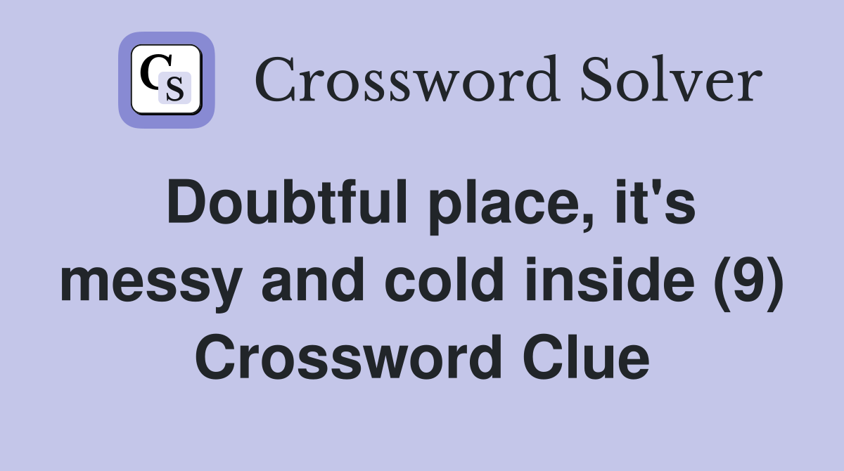 Doubtful place, it's messy and cold inside (9) Crossword Clue