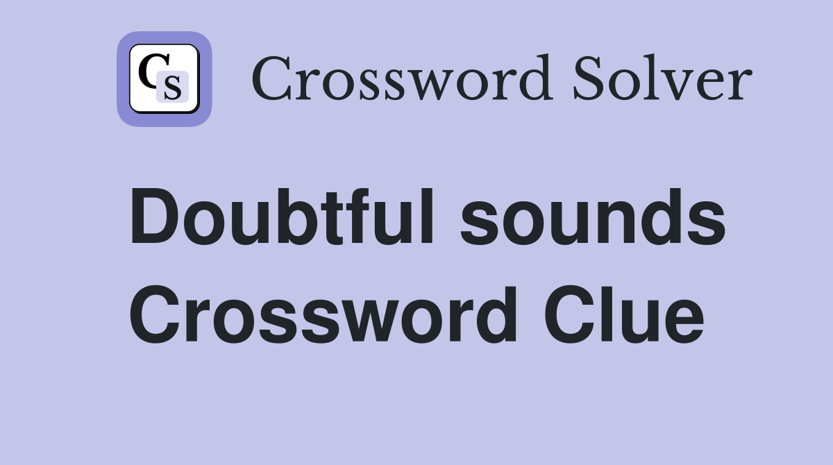 Doubtful sounds Crossword Clue
