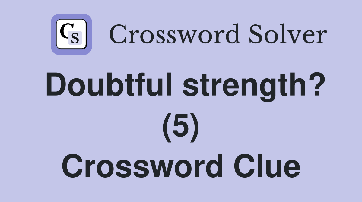Doubtful strength? (5) Crossword Clue
