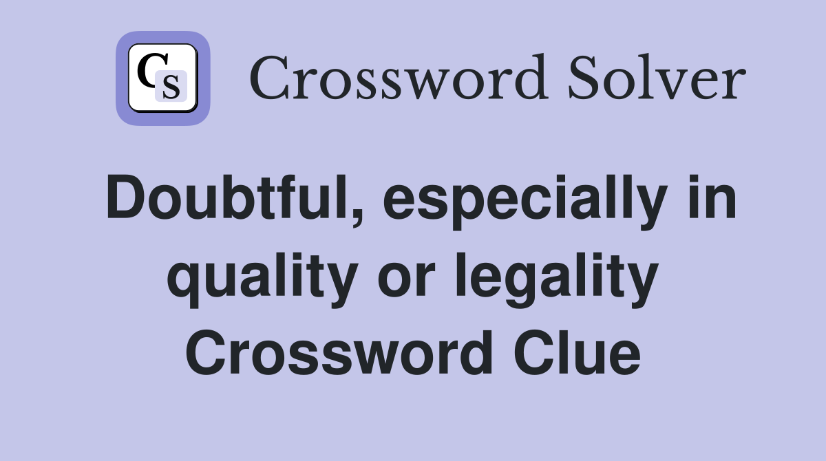 Doubtful, especially in quality or legality Crossword Clue