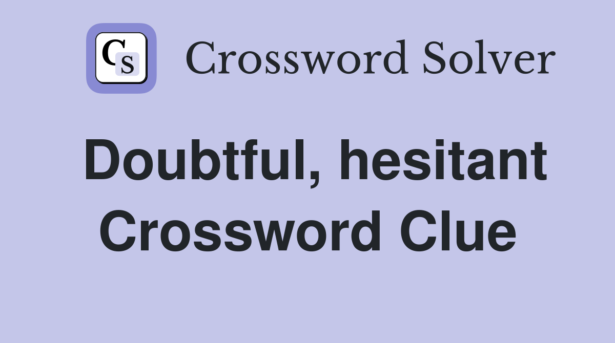 Doubtful, hesitant Crossword Clue