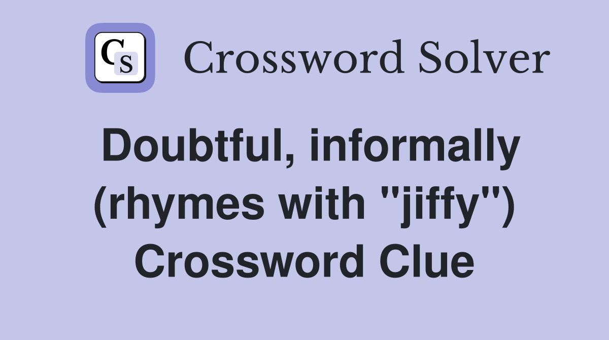 Doubtful, informally (rhymes with "jiffy") Crossword Clue