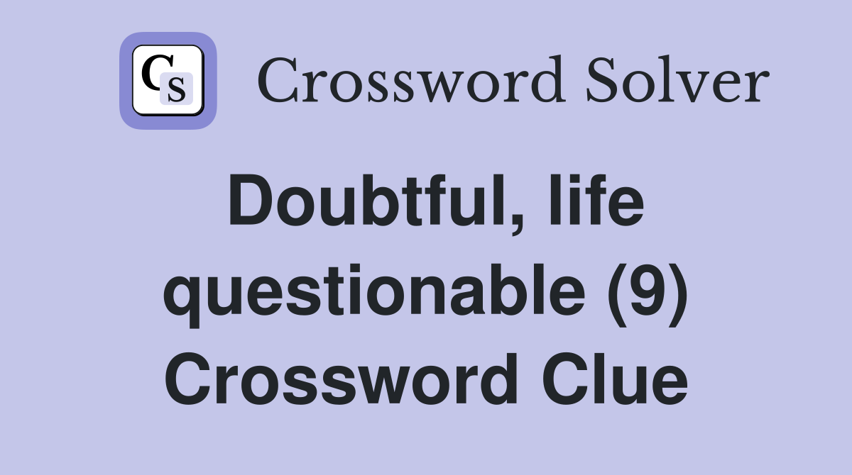Doubtful, life questionable (9) Crossword Clue