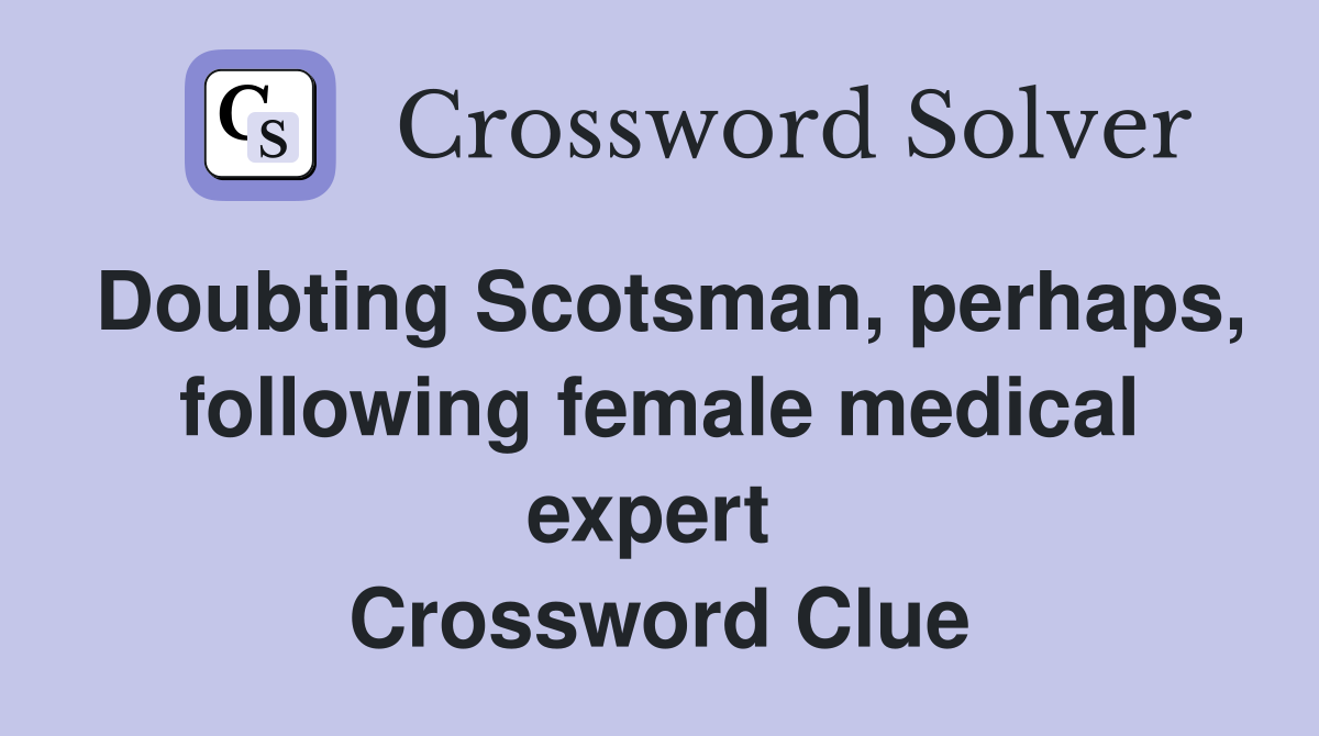 Doubting Scotsman, perhaps, following female medical expert  Crossword Clue