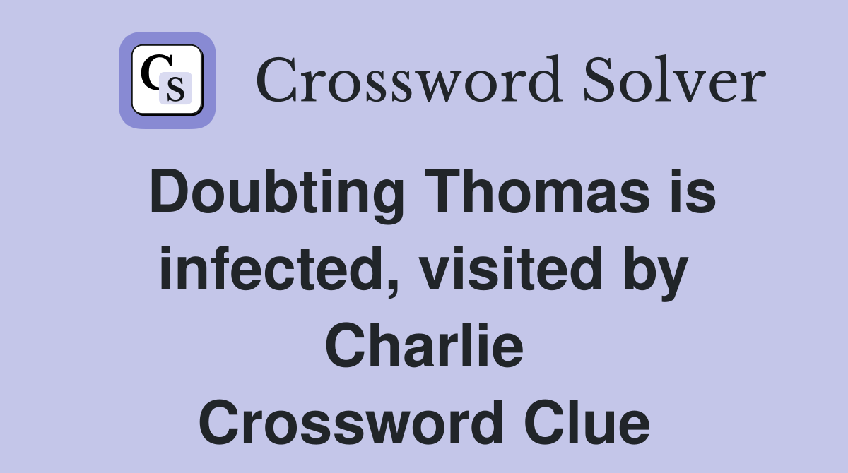 Doubting Thomas is infected, visited by Charlie Crossword Clue