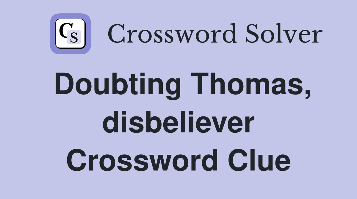 Doubting Thomas, disbeliever Crossword Clue