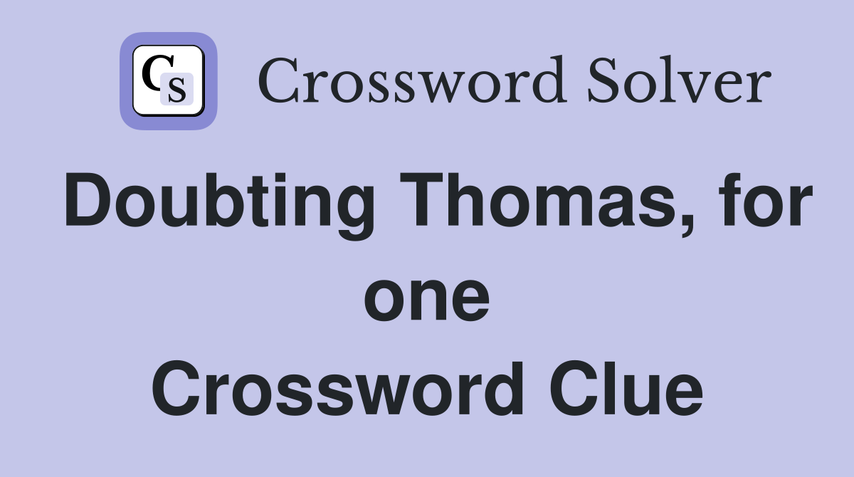 Doubting Thomas, for one Crossword Clue