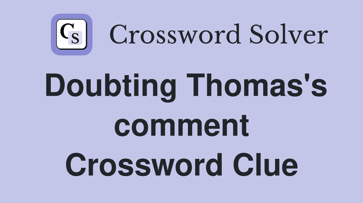 Doubting Thomas's comment Crossword Clue
