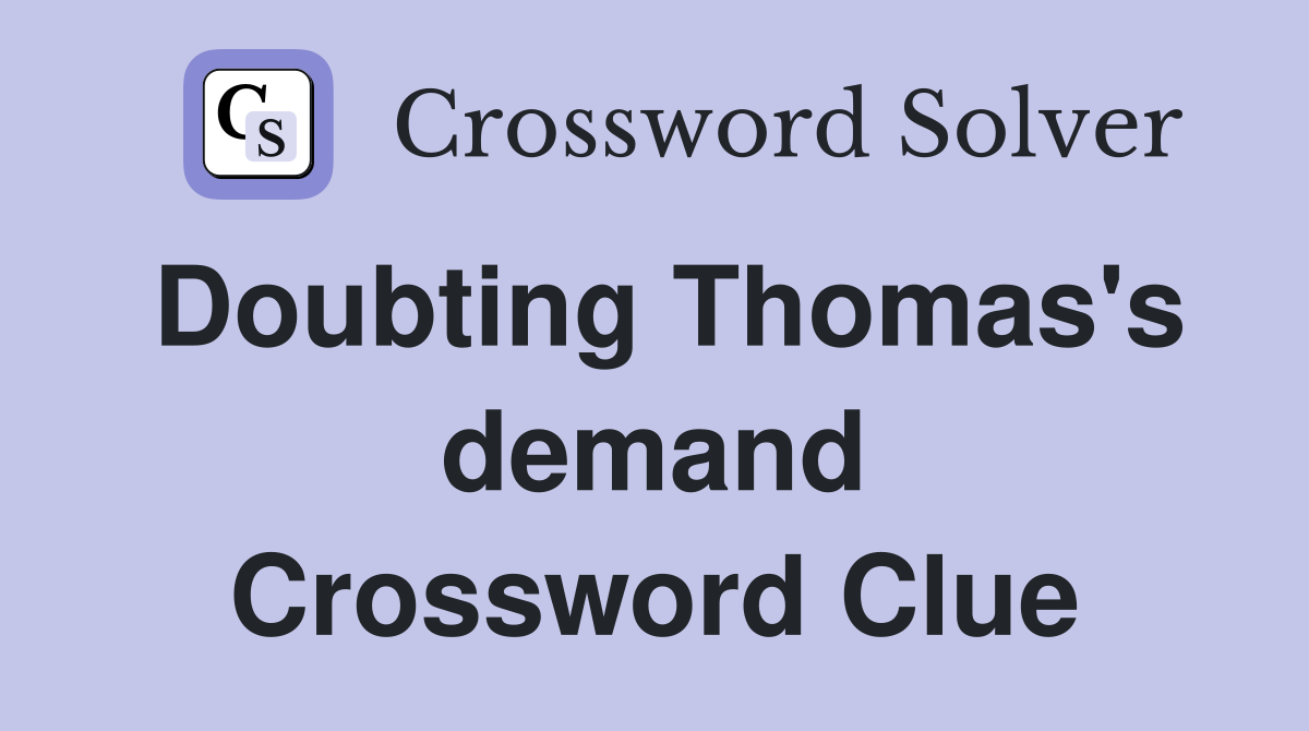 Doubting Thomas's demand Crossword Clue