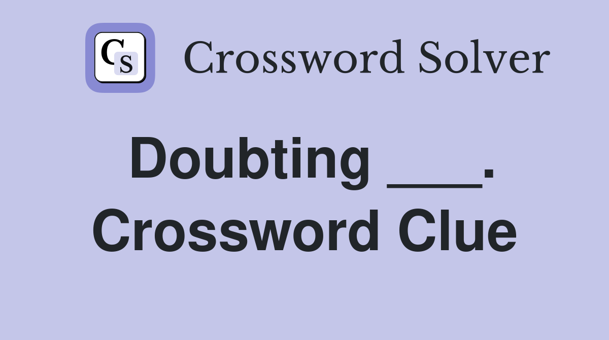 Doubting ___. Crossword Clue