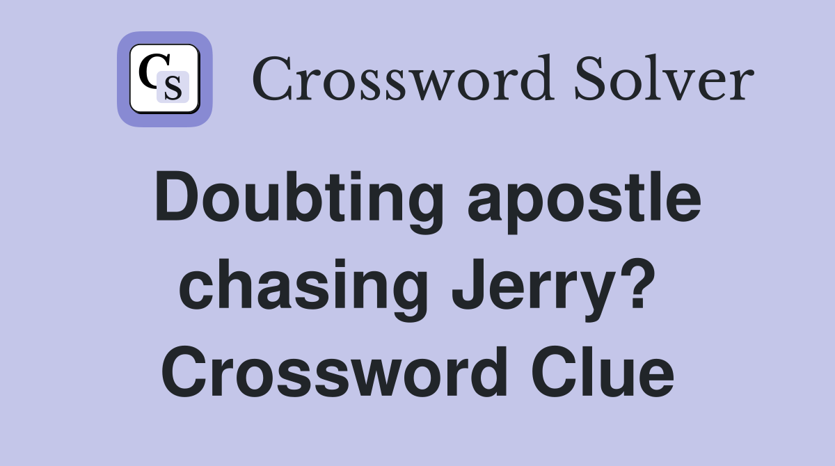 Doubting apostle chasing Jerry? Crossword Clue