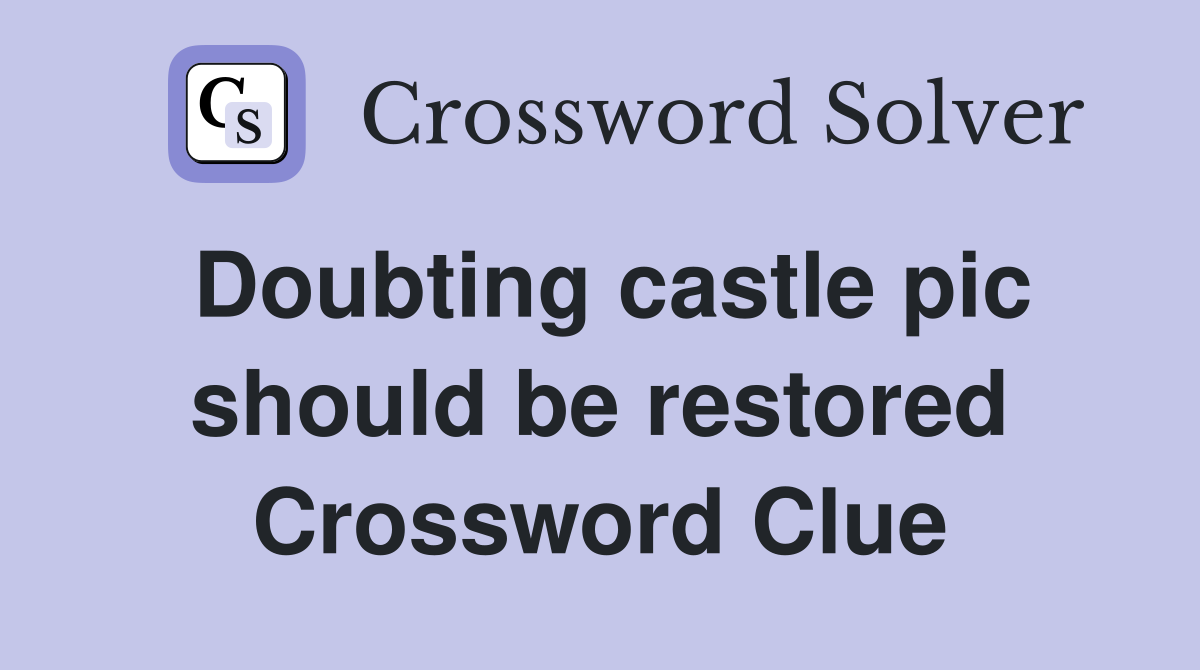 Doubting castle pic should be restored Crossword Clue