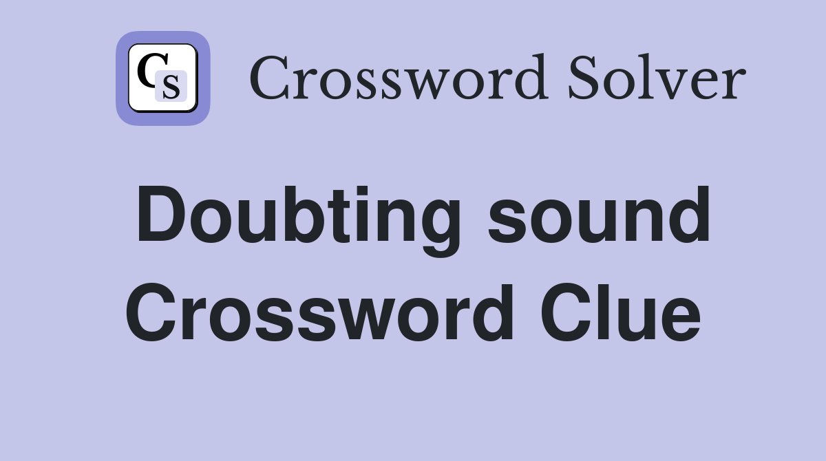 Doubting sound Crossword Clue
