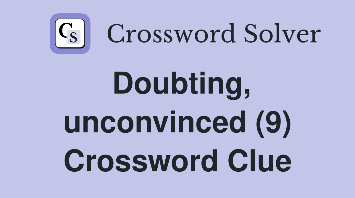 Doubting, unconvinced (9) Crossword Clue