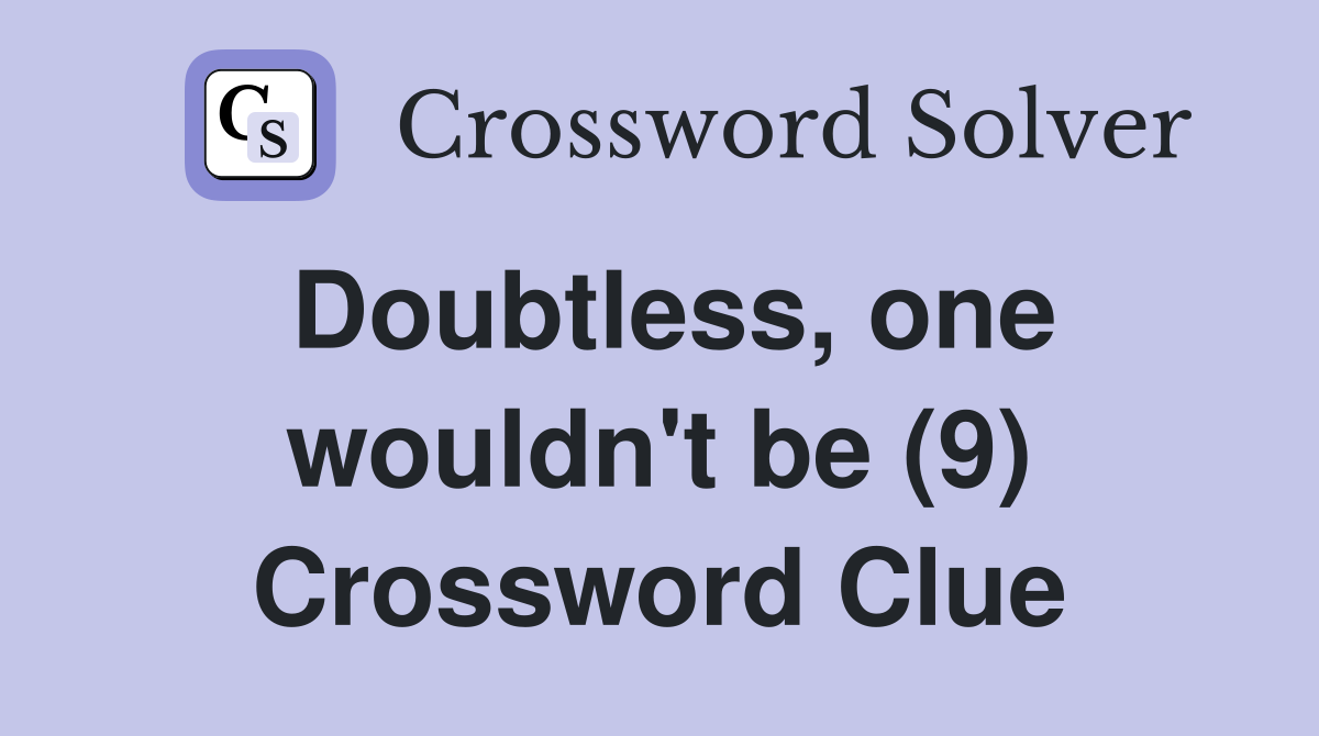 Doubtless, one wouldn't be (9) Crossword Clue