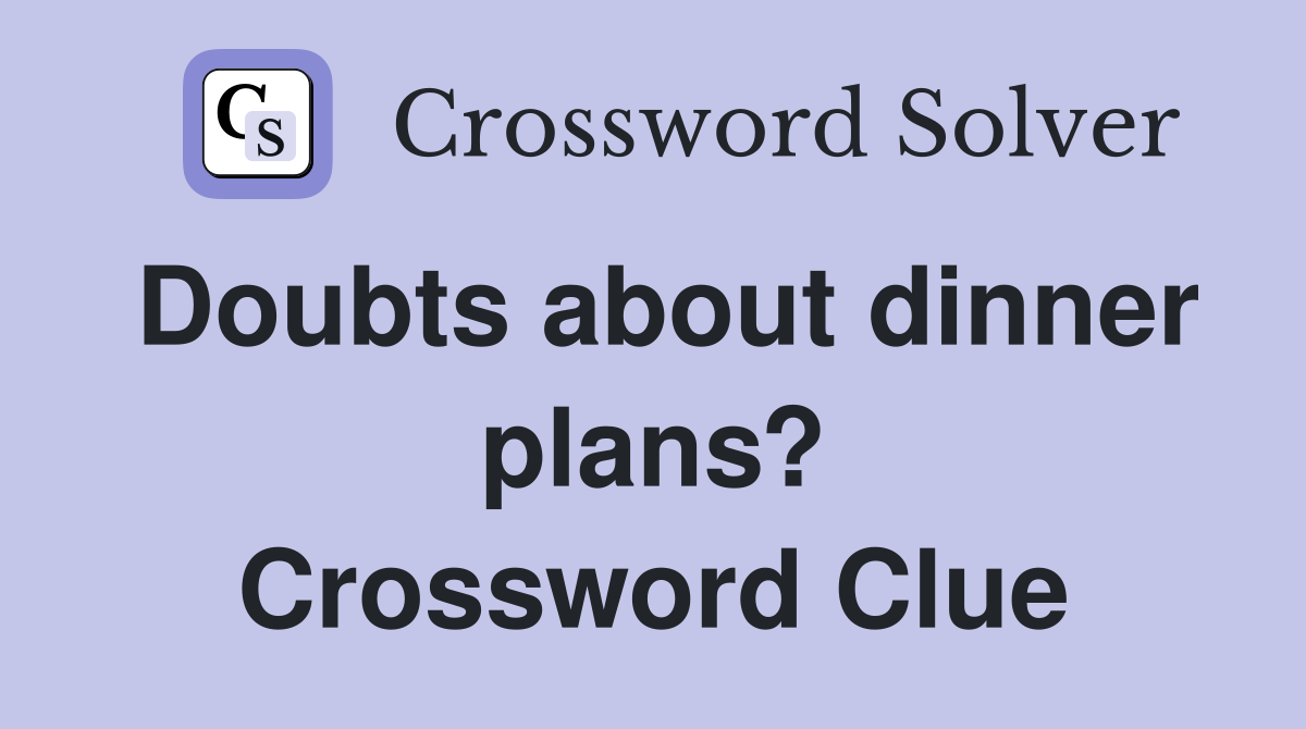 Doubts about dinner plans? Crossword Clue