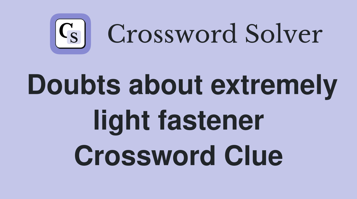 Doubts about extremely light fastener Crossword Clue