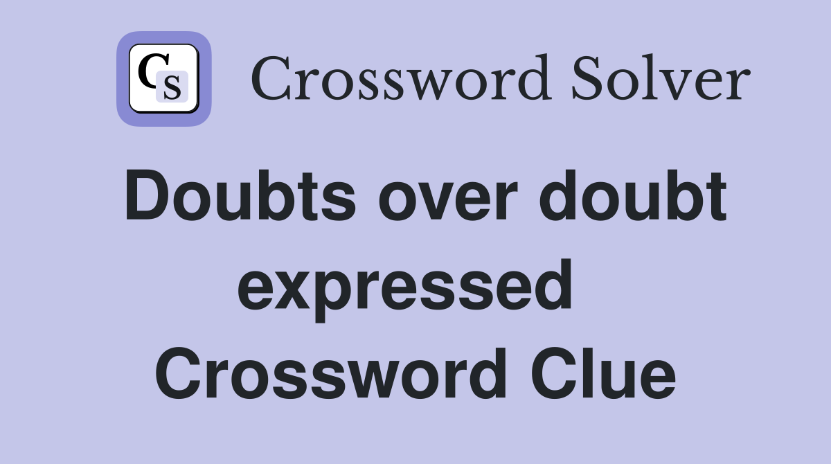 Doubts over doubt expressed  Crossword Clue