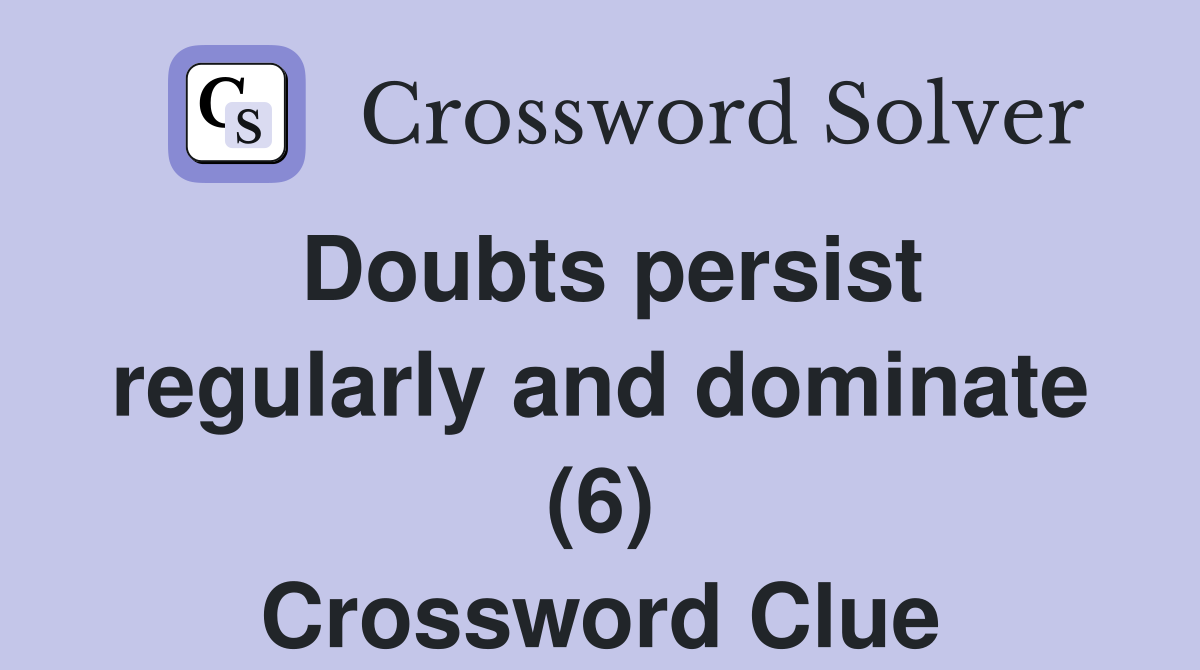 Doubts persist regularly and dominate (6) Crossword Clue