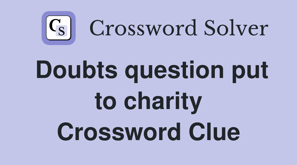 Doubts question put to charity Crossword Clue