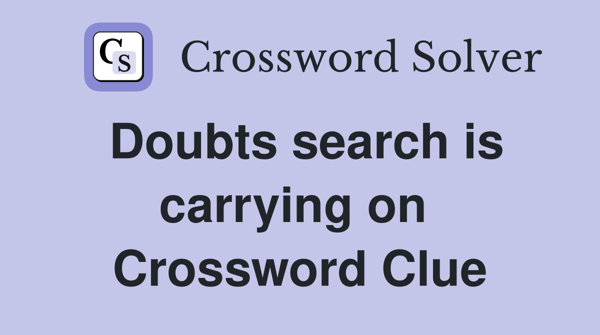 Doubts search is carrying on  Crossword Clue