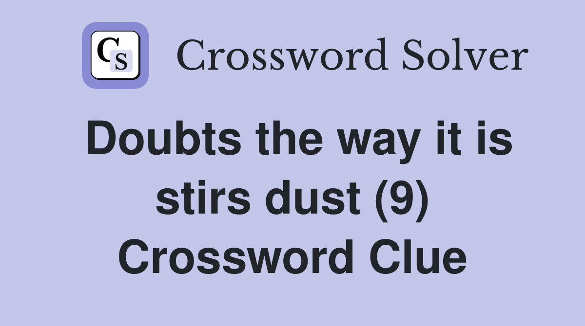 Doubts the way it is stirs dust (9) Crossword Clue