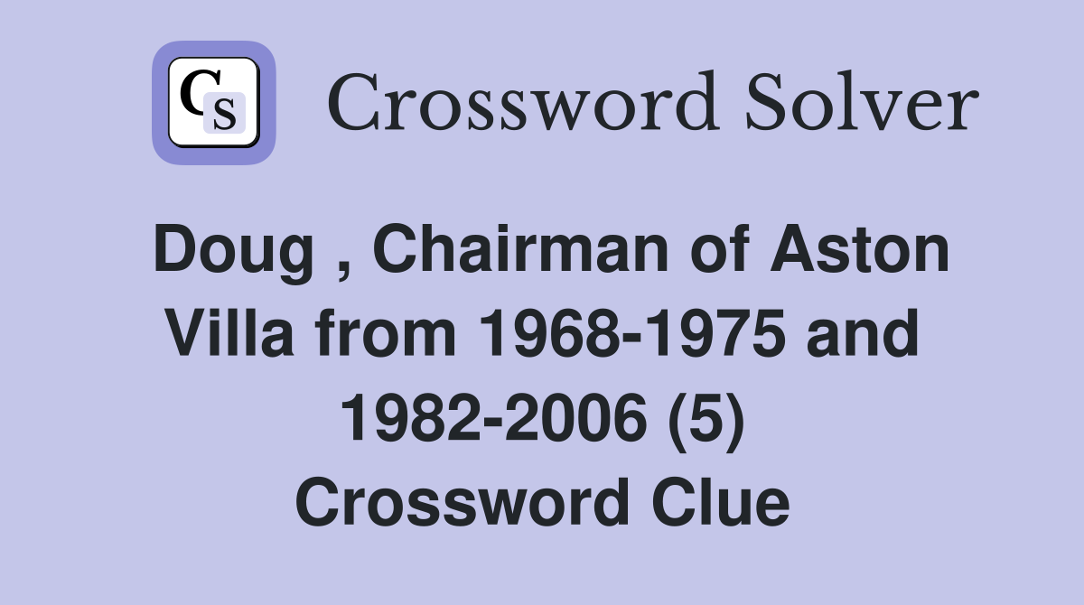 Doug , Chairman of Aston Villa from 1968-1975 and 1982-2006 (5) Crossword Clue