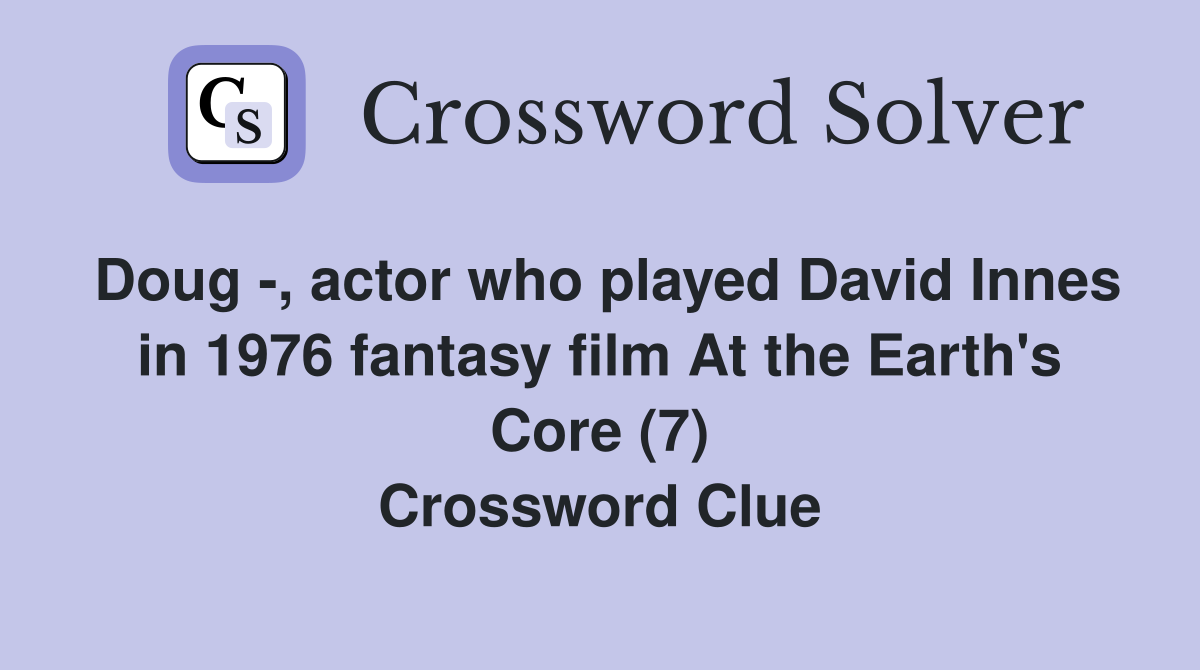Doug -, actor who played David Innes in 1976 fantasy film At the Earth's Core (7) Crossword Clue