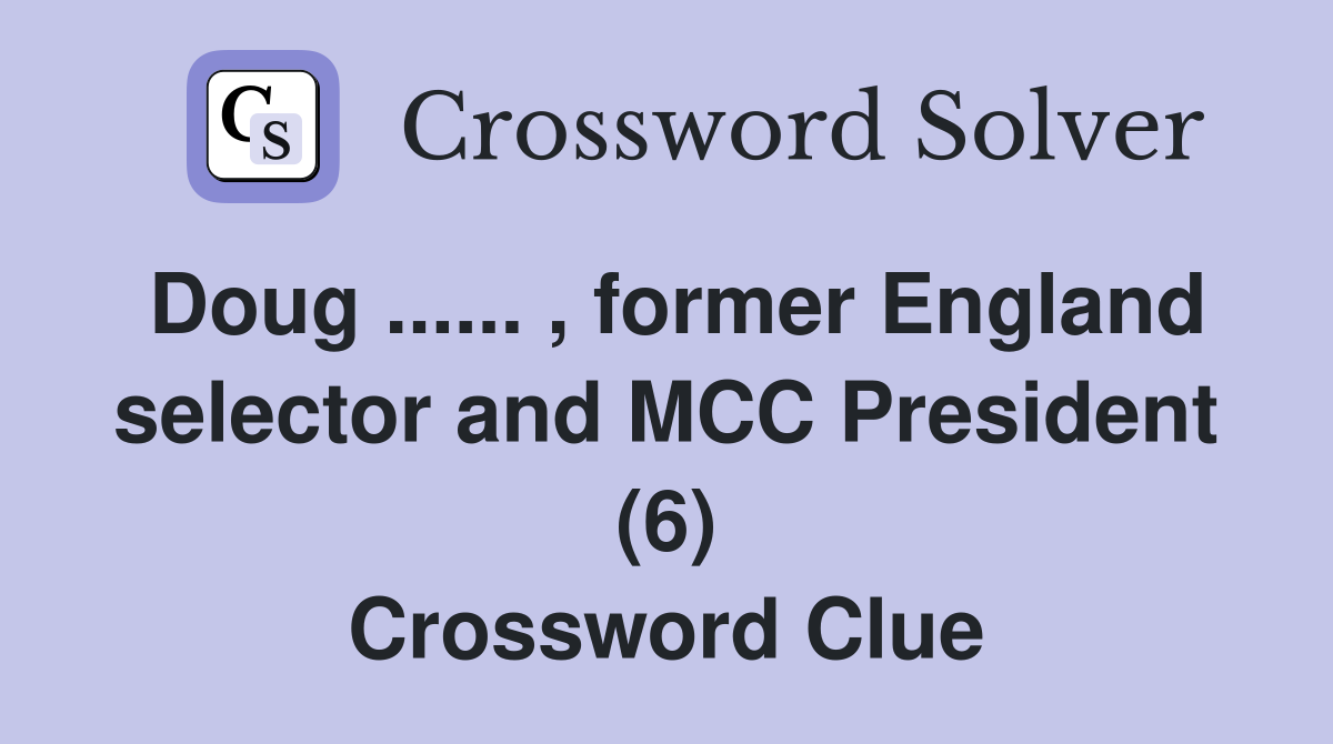 Doug ...... , former England selector and MCC President (6) Crossword Clue
