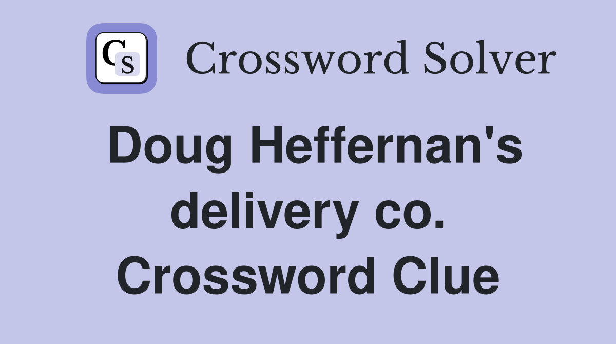 Doug Heffernan's delivery co. Crossword Clue