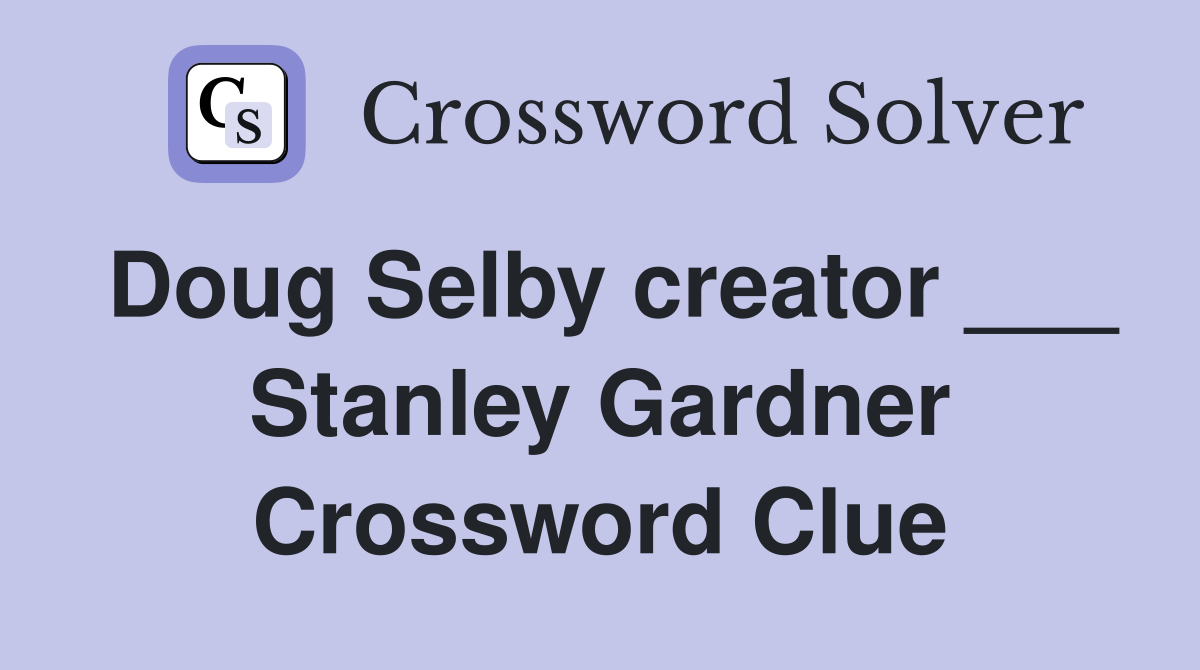 Doug Selby creator ___ Stanley Gardner Crossword Clue
