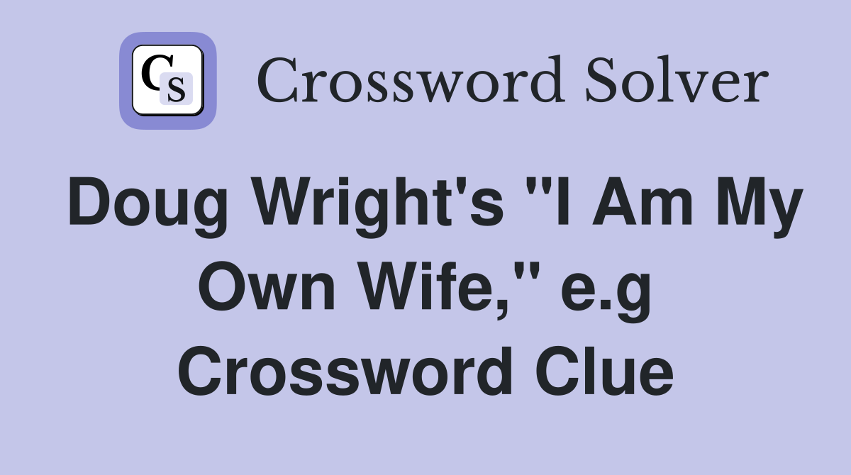 Doug Wright's "I Am My Own Wife," e.g Crossword Clue