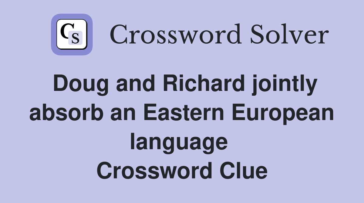 Doug and Richard jointly absorb an Eastern European language  Crossword Clue