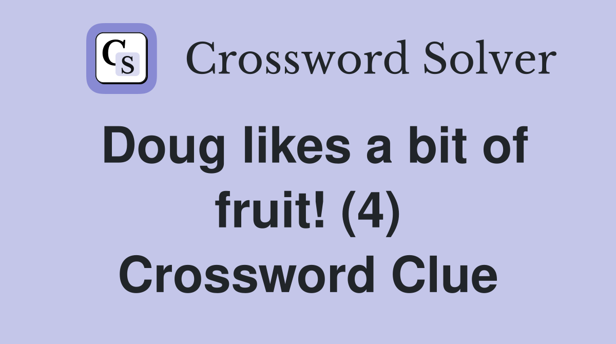 Doug likes a bit of fruit! (4) Crossword Clue