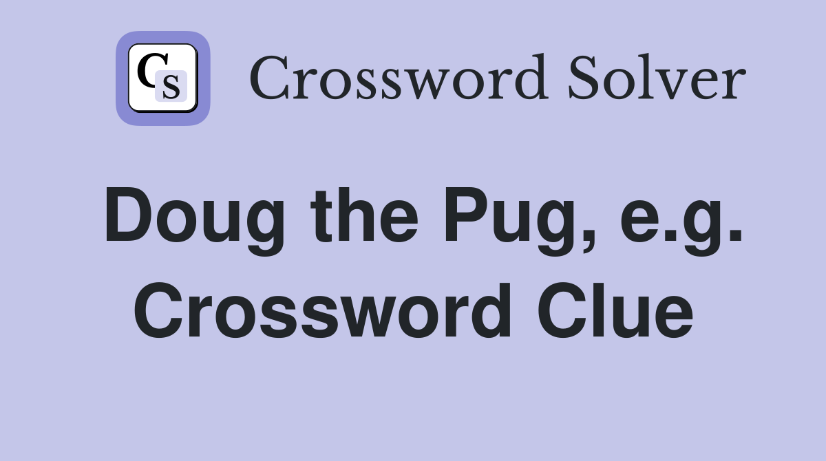 Doug the Pug, e.g. Crossword Clue