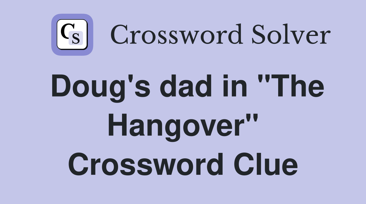 Doug's dad in "The Hangover" Crossword Clue