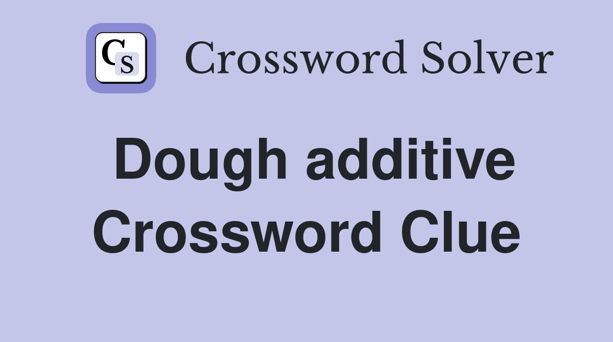 Dough additive Crossword Clue
