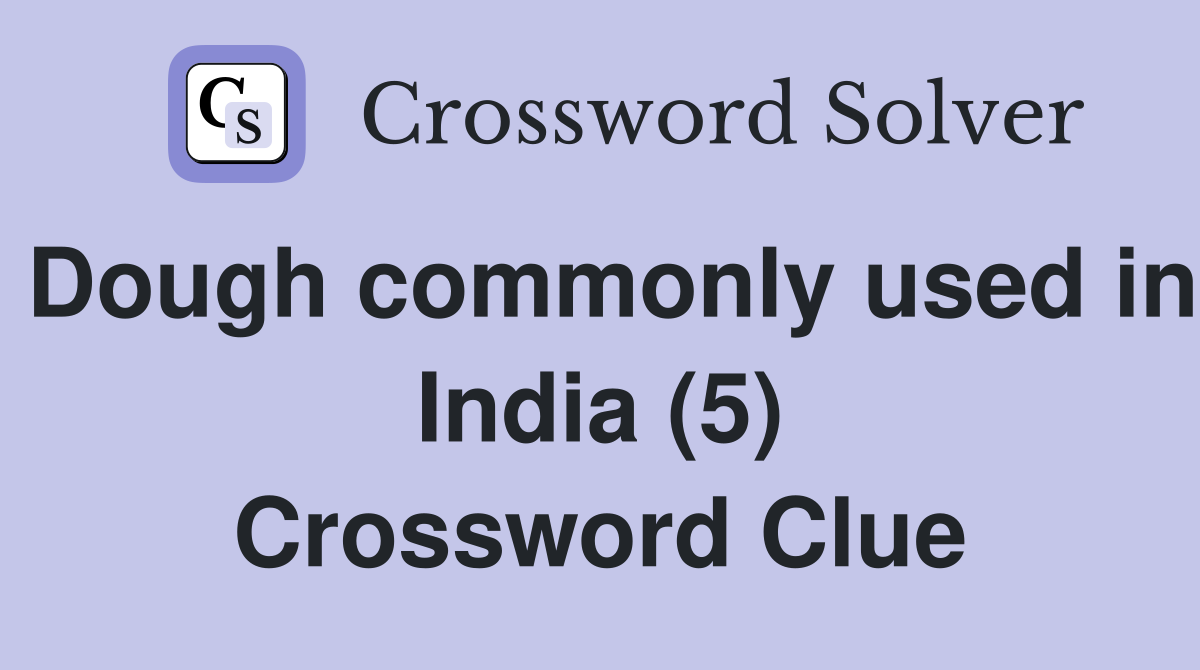 Dough commonly used in India (5) Crossword Clue