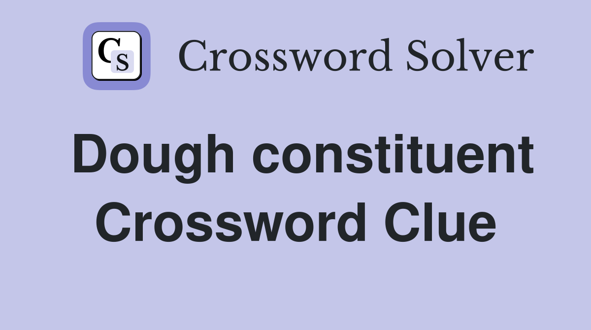 Dough constituent Crossword Clue