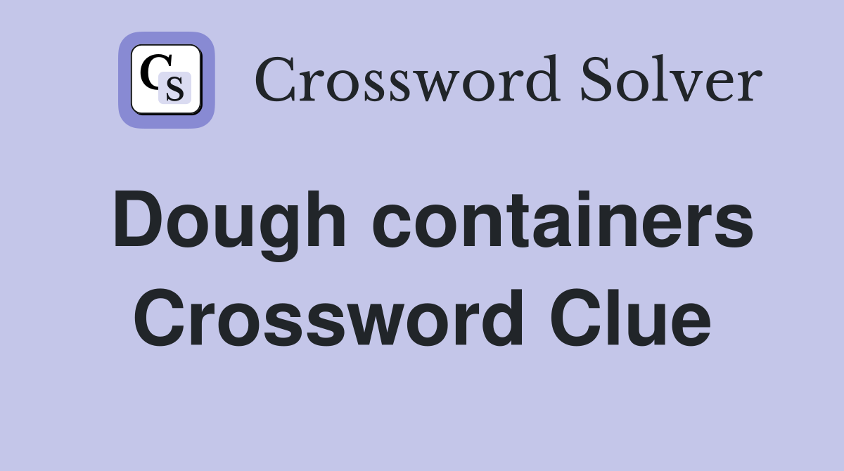 Dough containers Crossword Clue
