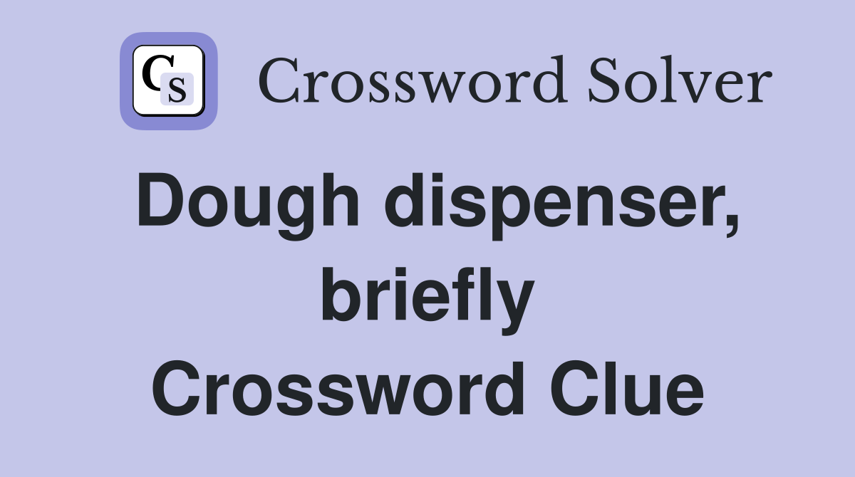 Dough dispenser, briefly Crossword Clue
