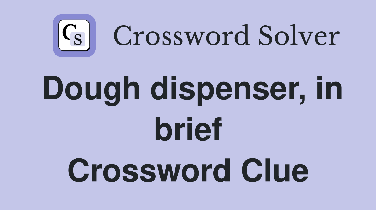 Dough dispenser, in brief Crossword Clue