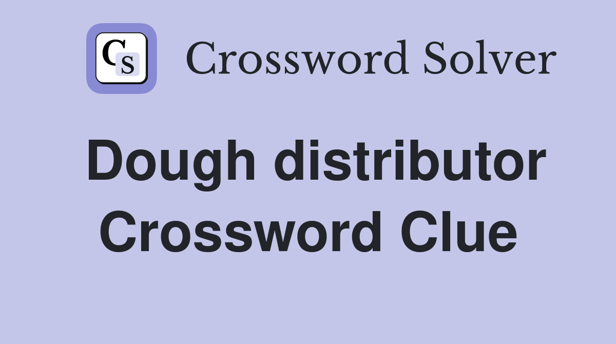 Dough distributor Crossword Clue