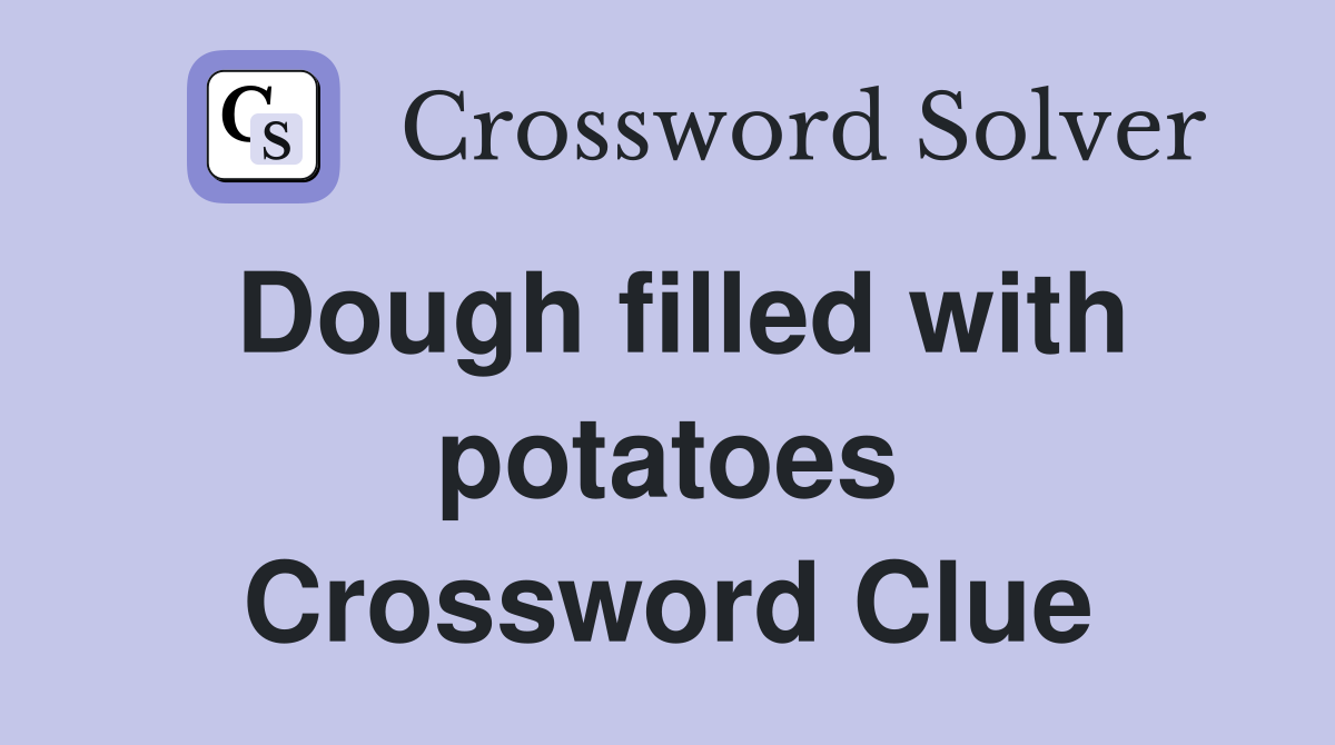 Dough filled with potatoes Crossword Clue
