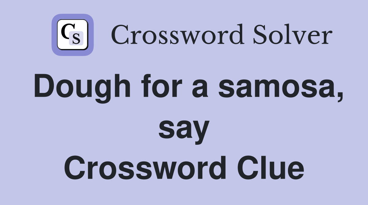 Dough for a samosa, say Crossword Clue