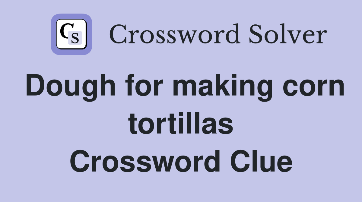 Dough for making corn tortillas Crossword Clue