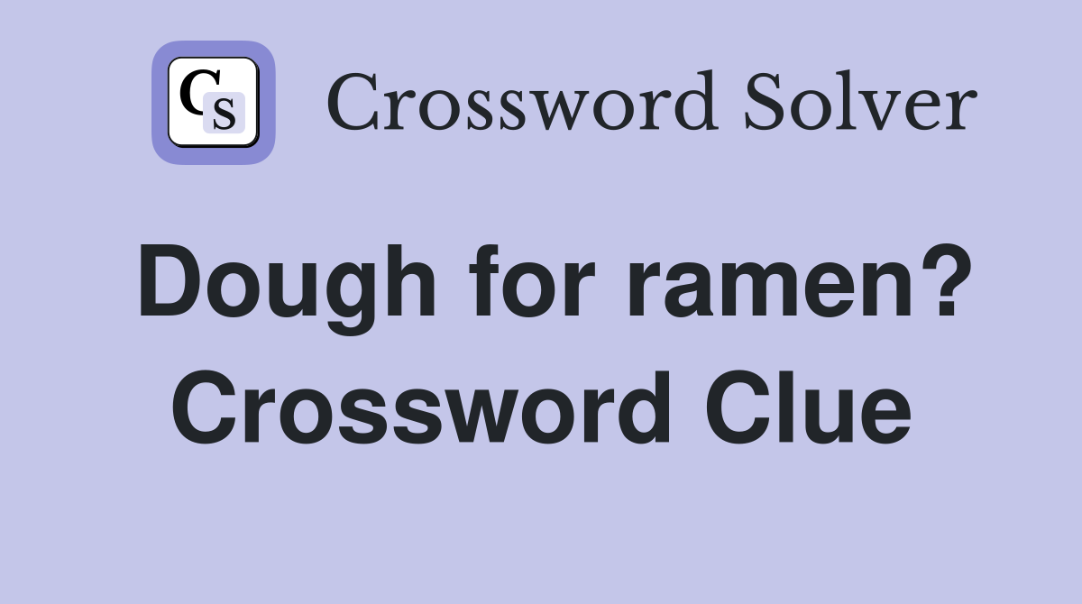 Dough for ramen? Crossword Clue
