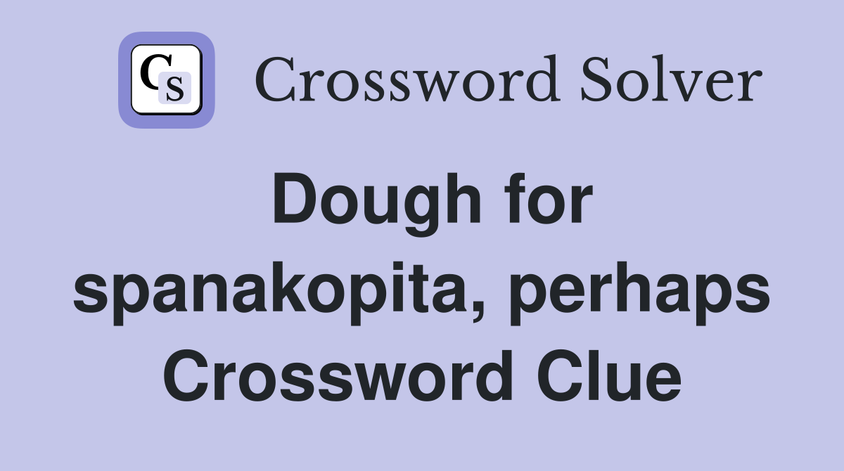 Dough for spanakopita, perhaps Crossword Clue