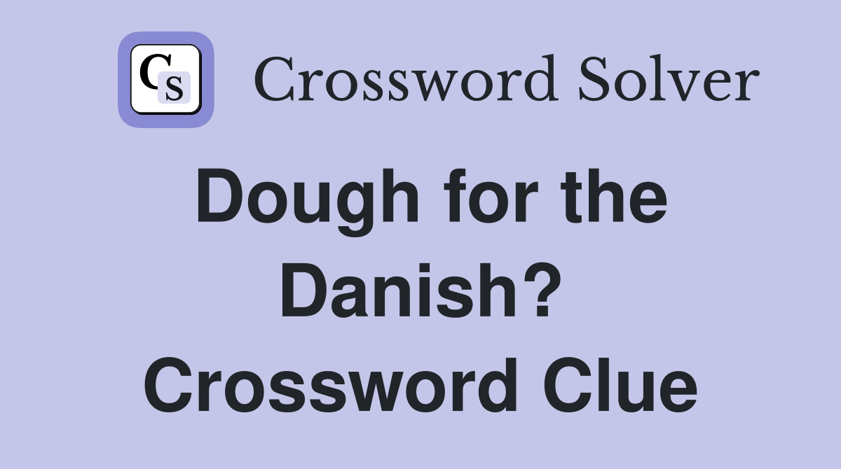 Dough for the Danish? Crossword Clue